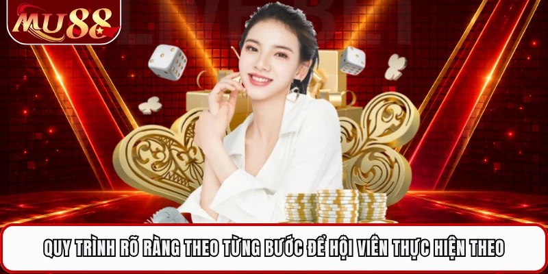 Quy trình rõ ràng theo từng bước để hội viên thực hiện theo