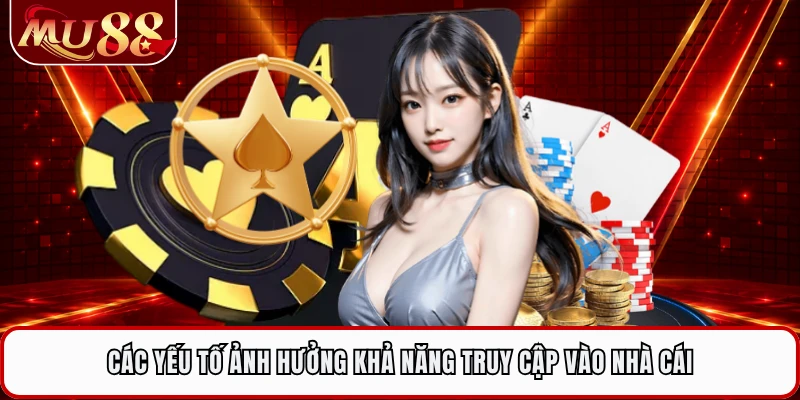 Các yếu tố ảnh hưởng khả năng truy cập vào nhà cái
