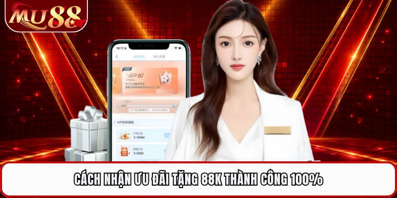 Cách nhận ưu đãi tặng 88K thành công 100%