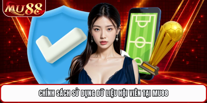 Chính sách sử dụng dữ liệu hội viên tại MU88