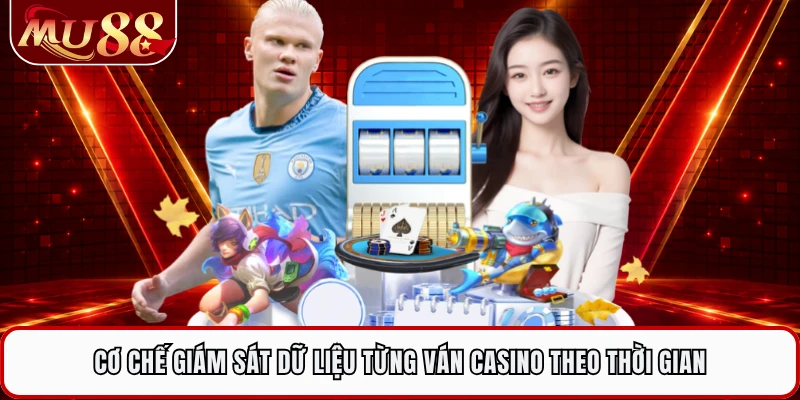 Cơ chế giám sát dữ liệu từng ván casino theo thời gian