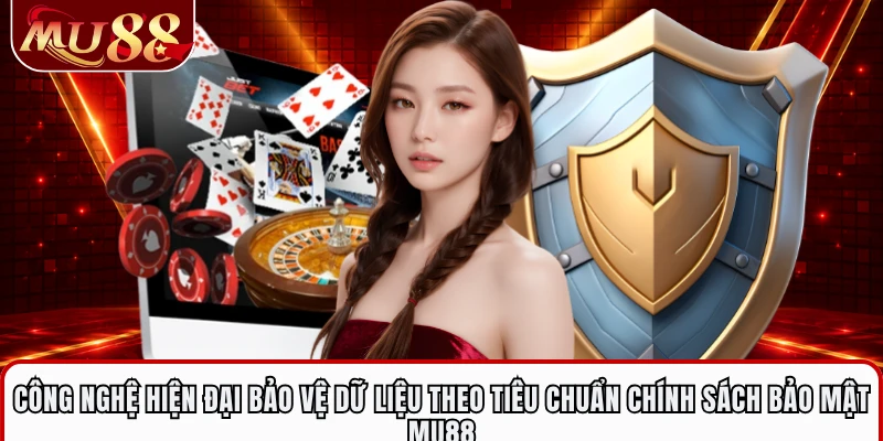 Công nghệ hiện đại bảo vệ dữ liệu theo tiêu chuẩn chính sách bảo mật MU88
