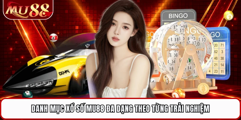 Danh mục xổ số MU88 đa dạng theo từng trải nghiệm