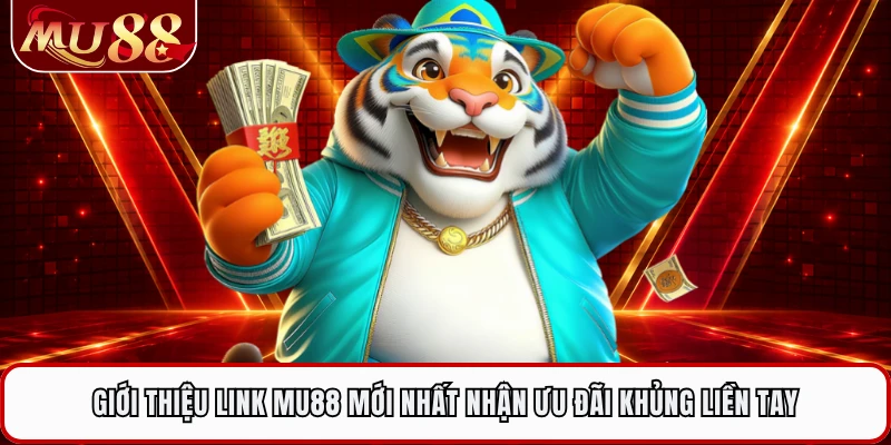 Giới thiệu link MU88 mới nhất nhận ưu đãi khủng liền tay