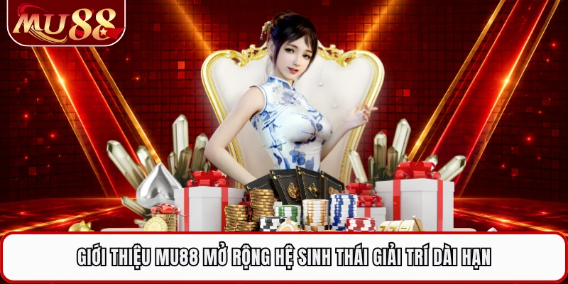 Giới thiệu MU88 mở rộng hệ sinh thái giải trí dài hạn