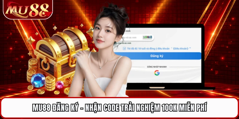 MU88 Đăng Ký - Nhận Code Trải Nghiệm 100k Miễn Phí